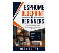 ESPHome Blueprint for Beginners: Build Your Own Smart Sensors, Switches, and Home Automation Devices
