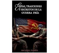 Espías, Traiciones Y Secretos De La Guerra Fría (Spanish Edition)