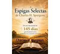 Espigas Selectas de Charles H. Spurgeon: Un reto devocional de 145 días para fortalecer tu fe y profundizar tu comunión con Cristo