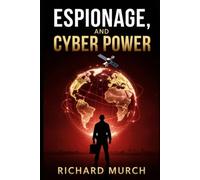 Espionage, And Cyber Power,: and the Global Struggle for Advantage in the Digital Age
