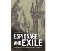 Espionage and Exile: Fascism and Anti-Fascism in British Spy Fiction and Film - [Version Originale] Inconnu (Auteur)