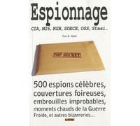 Espionnage: CIA, MI6, KGB, SDECE, OSS, Stasi... 500 espions célèbres, couvertures foireuses, embrouilles improbables, moments chauds de la guerre froide, et autres bizarreries...