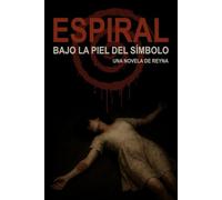 ESPIRAL. BAJO LA PIEL DEL SÍMBOLO.: SUSPENSE/ THRILLER/ PSICOLÓGICO: UNA NOVELA QUE TE LLEVARA A LO MAS PROFUNDO DEL MIEDO Y EL DOLOR, LIBRO 2