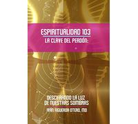 Espiritualidad 103, La clave del perdón: Descifrando la luz de nuestras sombras