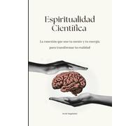 Espiritualidad Científica: La conexión que une tu mente y tu energía para transformar tu realidad