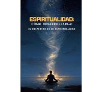 Espiritualidad, cómo desarrollarla!: El despertar de mi espiritualidad