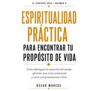 Espiritualidad práctica para encontrar tu propósito de vida: Cómo distinguir la intuición del miedo, afrontar una crisis existencial y vivir con pensamiento crítico