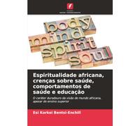 Espiritualidade africana, crenças sobre saúde, comportamentos de saúde e educação: O caráter duradouro da visão de mundo africana, apesar do ensino superior