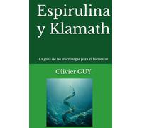 Espirulina y Klamath: La guía de las microalgas para el bienestar
