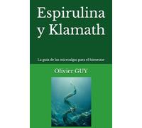 Espirulina y Klamath: La guía de las microalgas para el bienestar