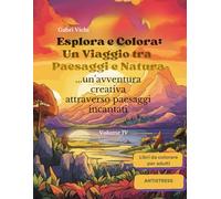 Esplora e Colora: Un Viaggio tra Paesaggi e Natura - Volume IV: ..un'avventura creativa attraverso paesaggi incantati