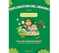 Esploratori del Denaro: Educazione Finanziaria per Bambini dai 6 ai 9 Anni: Sfide e Attività per Imparare a Guadagnare, Risparmiare, Fare un Budget e Spendere con Intelligenza
