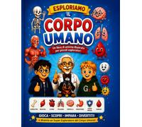 Esploriamo il corpo umano: Un libro di attività illustrato per bambini dai 5 agli 8 anni con giochi, curiosità e missioni divertenti