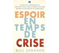 Espoir en temps de crise Cessez de trembler et appuyez-vous sur la bonté de Dieu quand la situation se complique - Bill Johnson - Inspiration Publishings - broché - Essai