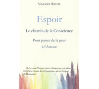 Espoir Le chemin de la conscience pour passer de la peur à l'amour - Vincent Bayot - Bayot Vincent - broché - Guide