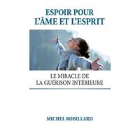 Espoir pour l'âme et l'esprit Le miracle de la guérison intérieure - Michel Robillard - Michel robillard - ebook (ePub) - Livre