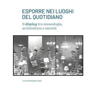Esporre nei luoghi del quotidiano. Il display tra museologia, architettura e società