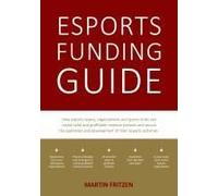 Esports Funding Guide: How esports teams, organizations and sports clubs can create solid, profitable revenue streams to secure the operation and development of their esports activities.