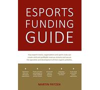 Esports Funding Guide: How esports teams, organizations and sports clubs can create solid, profitable revenue streams to secure the operation and development of their esports activities.
