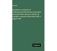 Esposizione e proposta di riordinamento della finanza municipale presentata dallo assessore anziano al Consiglio comunale nella seduta dell'11 giugno 1869