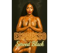Espresso Served Black: A Steamy Urban Romance of Love, Ambition, and Desire
