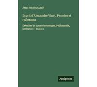 Esprit d'Alexandre Vinet. Pensées et reflexions: Extraites de tous ses ouvrages. Philosophie, littérature - Tome 2