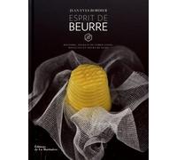 Esprit de beurre: Histoire, secrets de fabrication, recettes et tours de main