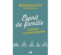 Esprit de famille Construire le bonheur ensemble - Michel Martin-Prével - Beatitudes Eds - broché - Essai