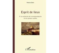 Esprit de lieux A la recherche de correspondances et de signaux cachés - Patrice Dalix - L'harmattan - broché - Récit
