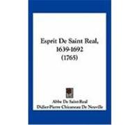 Esprit de Saint Real, 1639-1692 (1765) Saint-Real, Abbe De, Neuville, Didier-Pierre Chicaneau De, Versane, Louis Lesbros De La (Auteur)