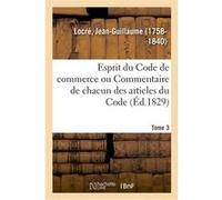 Esprit du Code de commerce ou Commentaire de chacun des articles du Code. Tome 3 Jean-Guillaume Locré (Auteur)