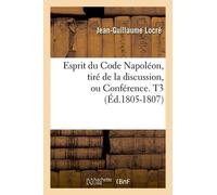 Esprit Du Code Napoléon, Tiré De La Discussion, Ou Conférence - T3 (Éd.1805-1807)