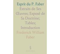 Esprit du P. Faber: Extraits de Ses Œuvres; Exposé de Sa Doctrine; Tables; Introduction