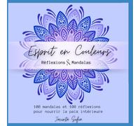 Esprit en Couleurs - Réflexions et Mandalas à colorier: Un voyage intérieur pour apaiser ton mental, éveiller ta clarté et retrouver la paix à travers les mots et les couleurs.