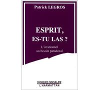 Esprit, es-tu là L'irrationnel, un besoin paradoxal - Patrick Legros - L'harmattan - broché - Livre