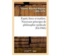 Esprit, Force Et Matière - Nouveaux Principes De Philosophie Médicale