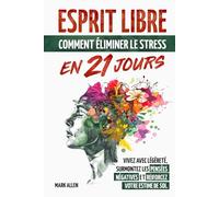 ESPRIT LIBRE: Comment éliminer le stress en 21 jours: Vivez avec légèreté, surmontez les pensées négatives et renforcez votre estime de soi.