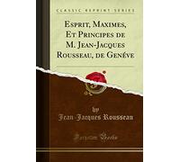 Esprit, Maximes, Et Principes de M. Jean-Jacques Rousseau, de Genéve (Classic Reprint)