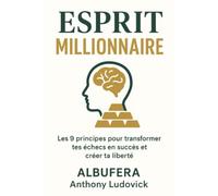 Esprit Millionnaire: Les 9 principes pour transformer tes échecs en succès et créer ta liberté