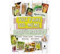 Tout faire soi-même Esprit Nature - 160 projets DIY écologiques et zéro déchet - Nouvelle édition