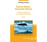 Esprits libérés, Humanité libérée Sentiers poétiques d'un citoyen du monde - Philippe Brand - Les Impliqués - broché - Poésie