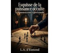 Esquisse de la puissance occulte - Les Manoeuvres avant et après la bataille: Une analyse des manoeuvres occultes qui ont précédé et suivi la bataille politique en France au début du 19ème siècle