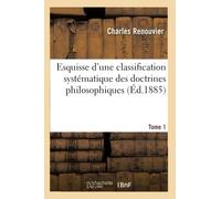 Esquisse d'une classification systématique des doctrines philosophiques. Tome 1