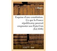 Esquisse d'une constitution Ce que la France républicaine pourrait, avec avantage, emprunter aux États-Unis - J. Magne - Hachette Bnf - broché - Livre