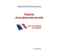 Esquisse d'une démocratie nouvelle pour une éthique en politique Pour une éthique en politique - Gérard-David Desrameaux - Lanore - broché - Essai