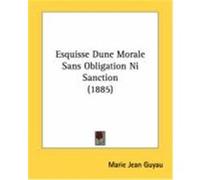 Esquisse Dune Morale Sans Obligation Ni Sanction (1885) Marie Jean Guyau, Jean Guyau (Auteur)