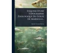 Esquisse D'une Topographie Zoologique Du Golfe De Marseille...
