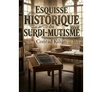 Esquisse historique du surdi-mutisme: Une esquisse historique du surdi mutisme par Conrad Kilian, explorant les préjugés et les efforts de réhabilitation des sourds muets au XIXe siècle.