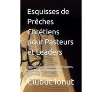 Esquisses de Prêches Chrétiens pour Pasteurs et Leaders: Idées Bibliques pour des Prêches Puissants, étude Biblique et Évangélisation