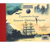 Esquisses D'Un Voyage : Amazonie-Martinique-Acores. L'Expedition Jules Verne A Bord Du Trois-Mats Belem